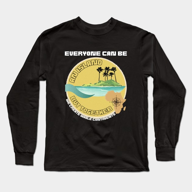 Everyone Can Be An Island But Together We Create Whole Continents Long Sleeve T-Shirt by HelenGie